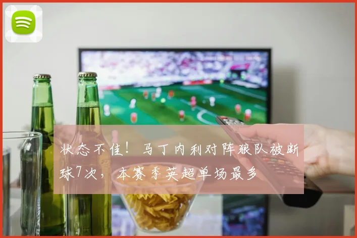 状态不佳！马丁内利对阵狼队被断球7次，本赛季英超单场最多