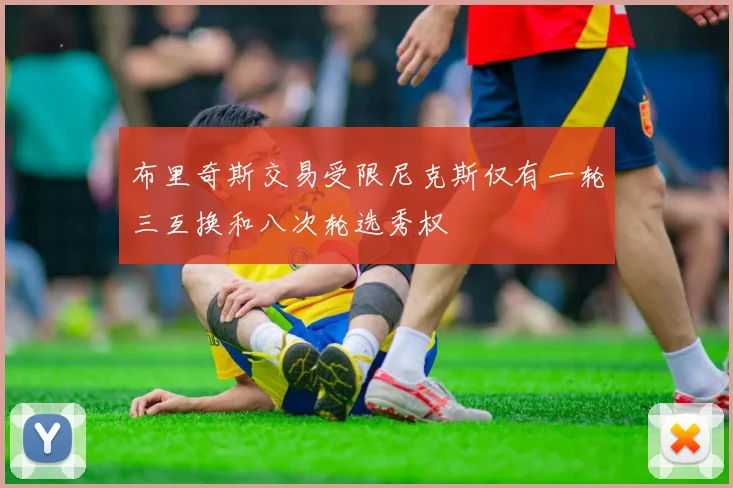布里奇斯交易受限尼克斯仅有一轮三互换和八次轮选秀权