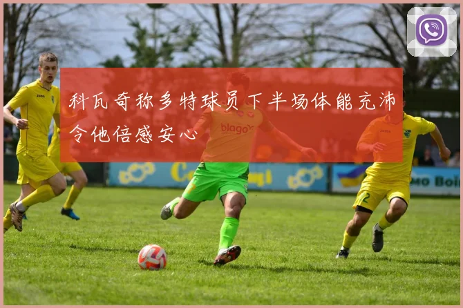 科瓦奇称多特球员下半场体能充沛令他倍感安心