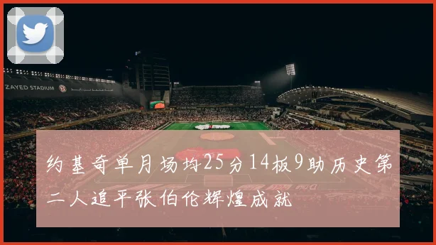 约基奇单月场均25分14板9助历史第二人追平张伯伦辉煌成就