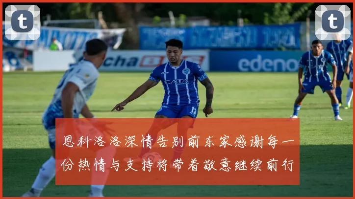 恩科洛洛深情告别前东家感谢每一份热情与支持将带着敬意继续前行